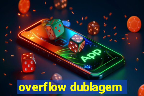 overflow dublagem